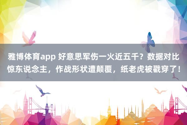 雅博体育app 好意思军伤一火近五千？数据对比惊东说念主，作战形状遭颠覆，纸老虎被戳穿了！