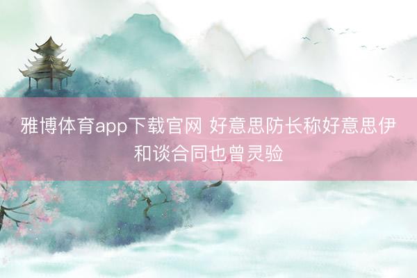雅博体育app下载官网 好意思防长称好意思伊和谈合同也曾灵验
