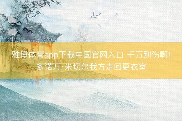 雅博体育app下载中国官网入口 千万别伤啊！多诺万·米切尔我方走回更衣室